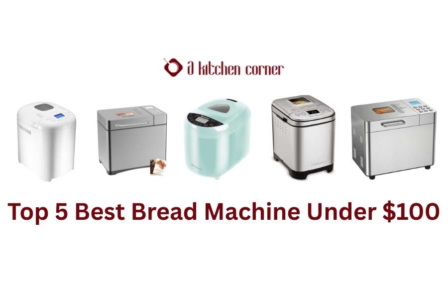 Top 5 Best Bread Machine Under $100: A Comprehensive Guide